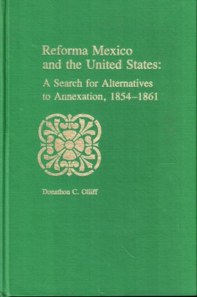 Item #53254 Reforma Mexico and the United States: A Search for Alternatives to Annexation,...