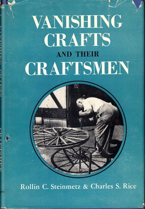 Item #53281 Vanishing Crafts and Their Craftsmen. Rollin C. Steinmetz, Charles S. Rice