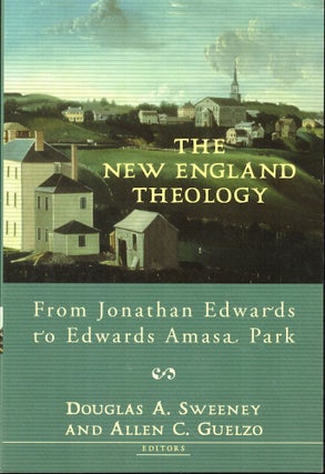 Item #53325 The New England Theology: From Jonathan Edwards to Edwards Amasa Park. Douglas A....