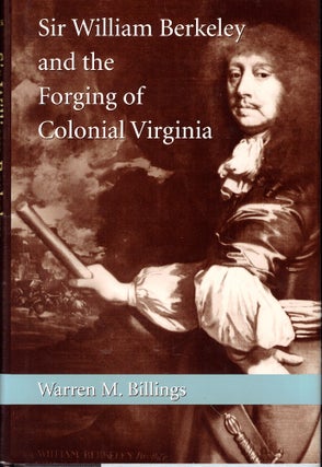 Item #53358 Sir William Berkeley And The Forging Of Colonial Virginia. Warren M. Billings