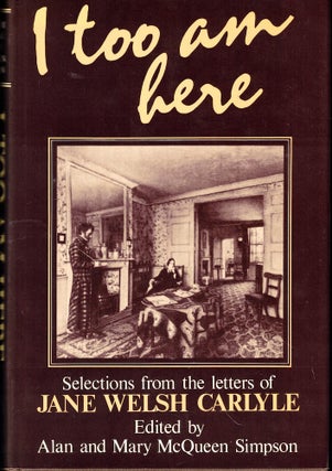 Item #53360 I Too am Here: Selections from the Letters of Jane Welsh Carlyle. Alan, Mary McQueen...