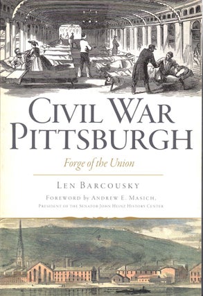 Item #53393 Civil War Pittsburgh: Forge of the Union. Len Barcousky
