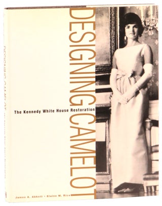 Item #53398 Designing Camelot: The Kennedy White House Restoration. James A. Abbott, Elaine M. Rice