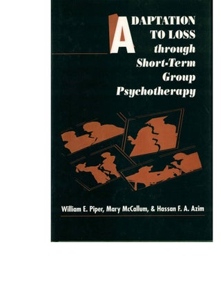Item #53794 Adaptation To Loss Through Short-term Goup Psychotherapy. William E. Piper, Hassan F....