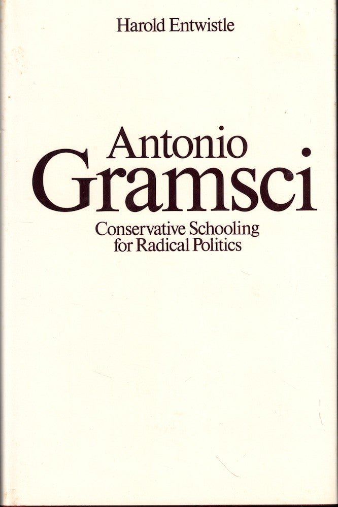 Item #53879 Antonio Gramsci: Conservative Schooling for Radical Politics. Harold Entwistle.