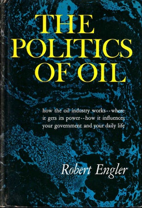 Item #53894 The Politics of Oil: A Study of Private Power and Democratic Directions. Robert Engler