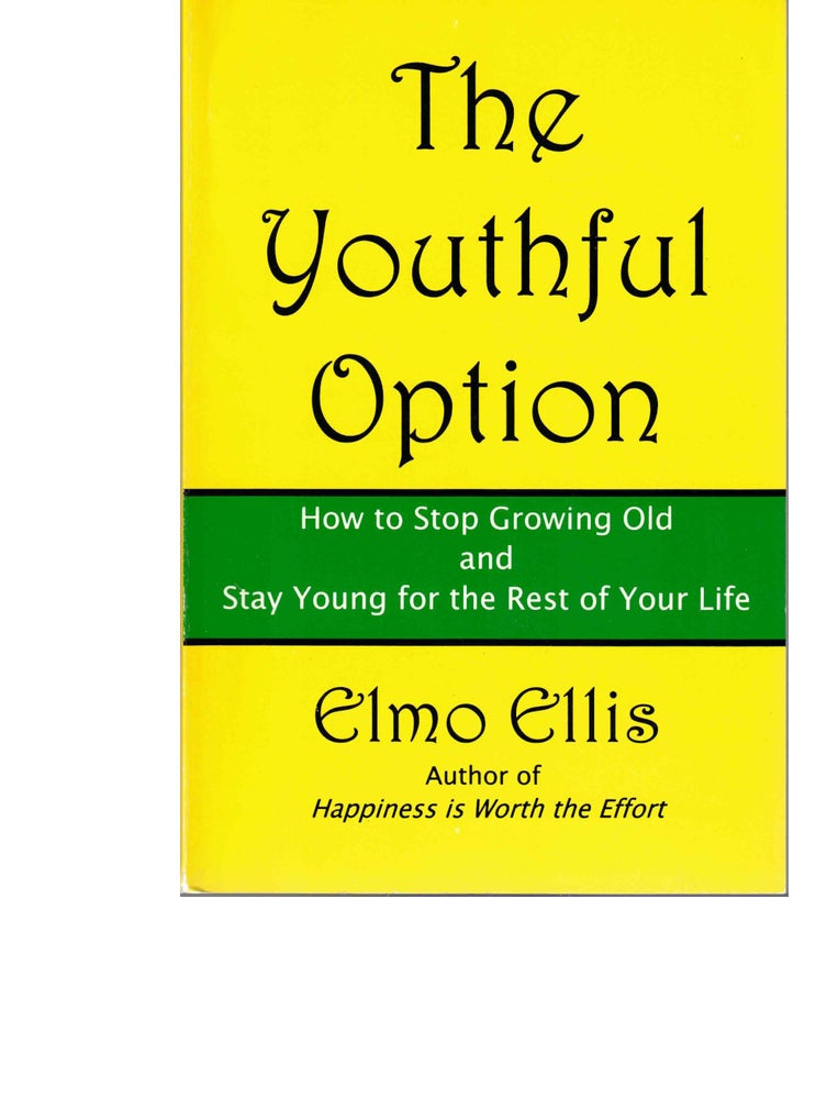 Item #53924 The Youthful Option: How to Stop Growing Old and Stay Young for the Rest of Your Life. Elmo Ellis.
