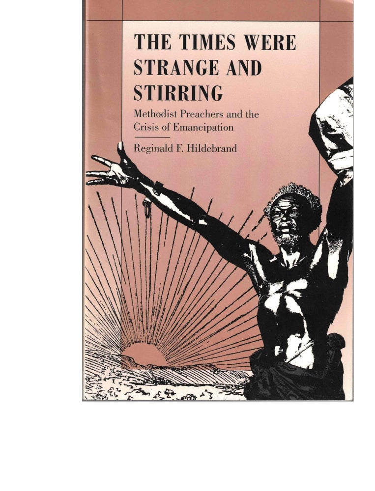 Item #53942 The Times Were Strange and Stirring: Methodist Preachers and the Crisis of Emancipation. Reginald F. Hildebrand.