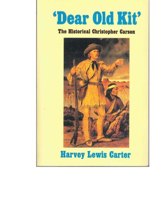 Item #53944 Dear Old Kit: The Historical Christopher Carson. Harvey Lewis Carter