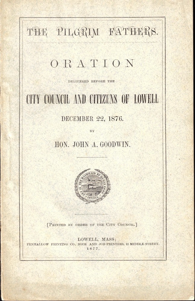 Item #54048 The Pilgrim Fathers: Oration Delivered Before the City Council and Citizens of Lowell December 22, 1876. John A. Goodwin.