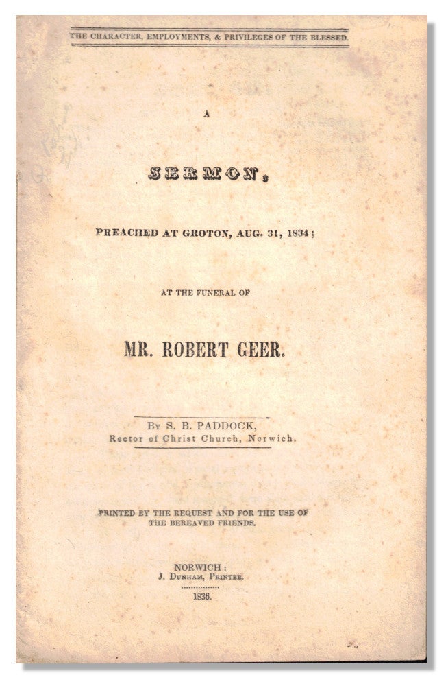 Item #54061 The Character, Employments and Priveleges of the Blessed: A Sermon Preached at Groton, Aug. 31, 1834 at the Funeral of Mr. Robert Geer. S. B. Paddock.