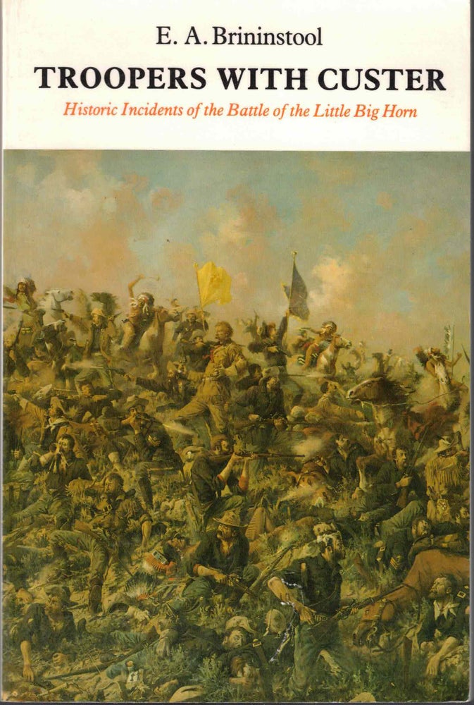 Item #54084 Troopers with Custer Historic Incidents of the Battle of the Little Big Horn. E. A. Brininstool.