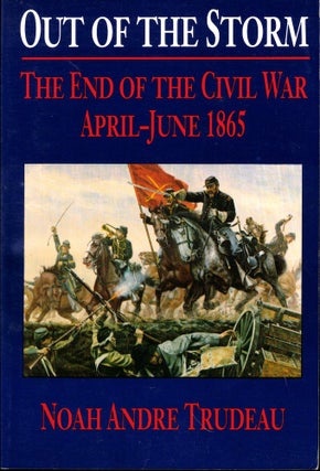 Item #54087 Out of the Storm: The End of the Civil War, April-June 1865. Noah Trudeau