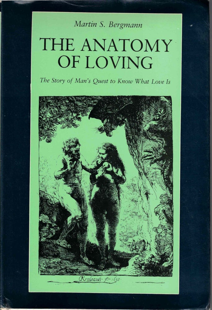 Item #54135 The Anatomy of Loving: The Story of Man's Quest to Know What Love Is. Martin S. Bergmann.
