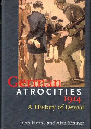 Item #54164 German Atrocities, 1914: A History of Denial. John Horne, Alan Kramer
