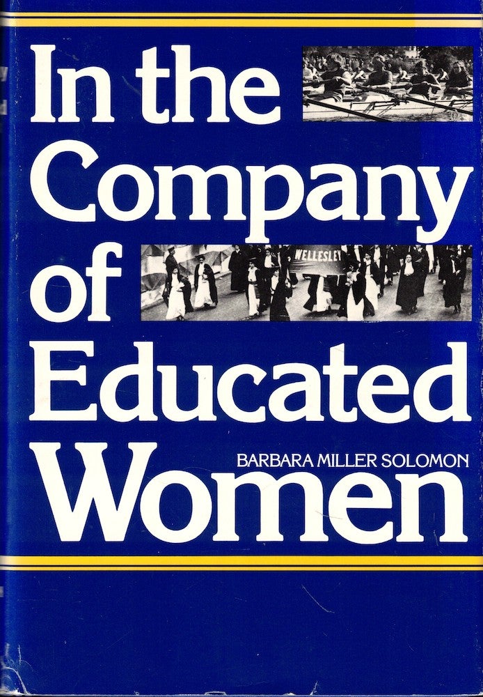 Item #54361 In the Company of Educated Women: A History of Women and Higher Education in America. Barbara Miller Solomon.