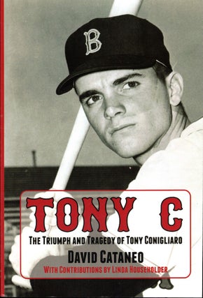 Item #54442 Tony C: The Triumph and Tragedy of Tony Conigliaro. David Cataneo