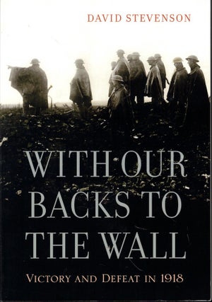 Item #54503 With Our Backs to the Wall: Victory and Defeat in 1918. David Stevenson