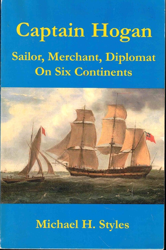 Item #54551 Captain Hogan: Seaman, Merchant, Diplomat on Six Continents. Michael H. Styles.