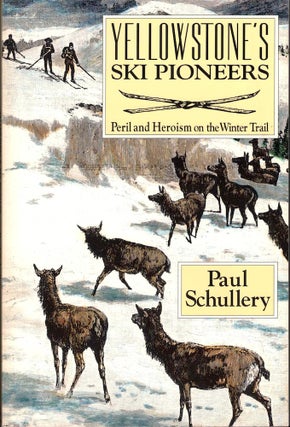 Item #54552 Yellowstone's Ski Pioneers: Peril and Heroism on the Winter Trail. Paul Schullery