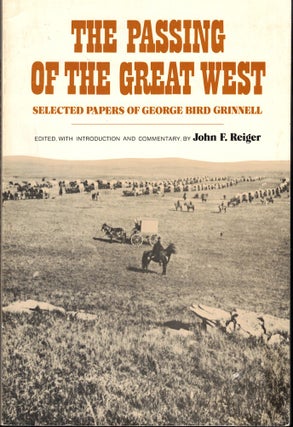 Item #54580 The Passing of the Great West: Selected Papers of George Bird Grinnell. John F. Reiger