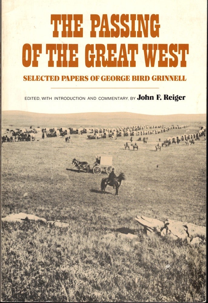 Item #54580 The Passing of the Great West: Selected Papers of George Bird Grinnell. John F. Reiger.