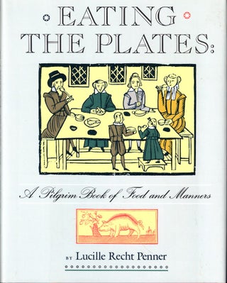 Item #54584 Eating The Plates: A Pilgrim Book Of Food And Manners. Lucille Recht Penner