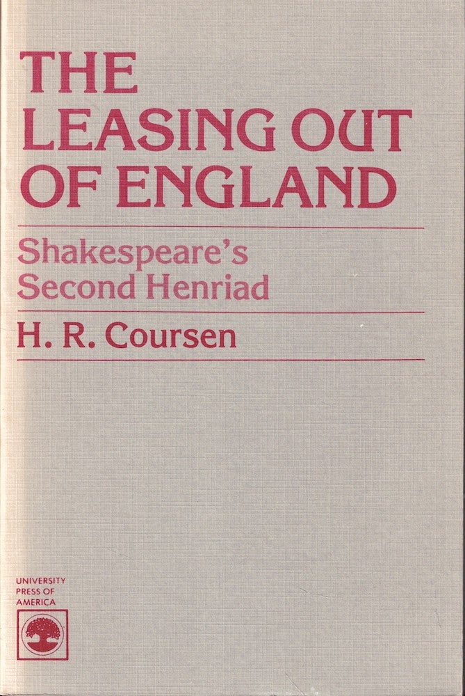 Item #54614 The Leasing Out of England: Shakespeare's Second Henriad. H. R. Coursen.