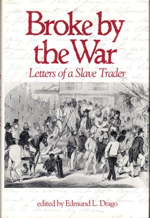 Item #54628 Broke by the War: Letters of a Slave Trader. Edmund L. Drago