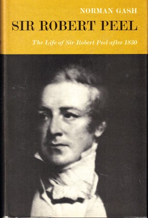 Item #54721 Sir Robert Peel: The Life of Sir Robert Peel after 1830. Norman Gash