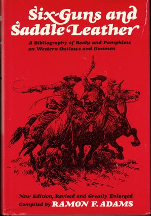 Item #54724 Six Guns and Saddle Leather: A Bibliography of Books and Pamphlets on Western Outlaws...