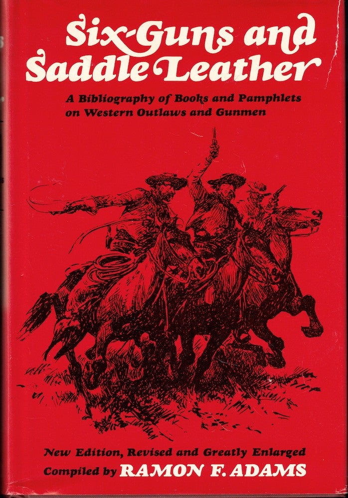 Item #54724 Six Guns and Saddle Leather: A Bibliography of Books and Pamphlets on Western Outlaws and Gunmen. Ramon F. Adams.