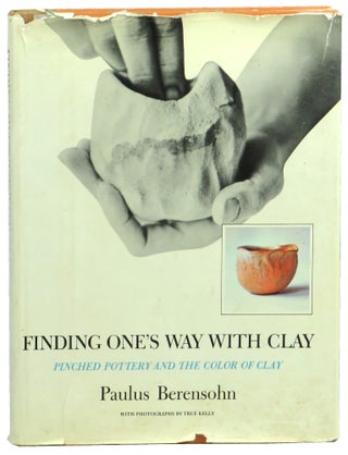 Item #54792 Finding One's Way With Clay: Pinched Pottery and the Color of Clay. Paulus Berensohn