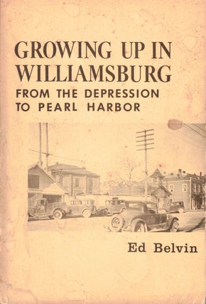 Item #54834 Growing up in Williamsburg: from the Depression to Pearl Harbor. Ed Belvin