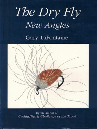 Item #54857 The Dry Fly: New Angles. Gary LaFontaine