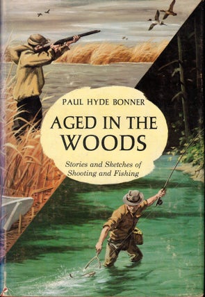Item #54880 Aged in the Woods: Stories and Sketches of Shooting and Fishing. Paul Hyde Bonner