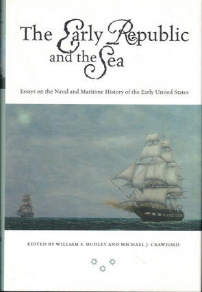 Item #54923 The Early Republic and the Sea: Essays on the Naval and Maritime History of the Early...