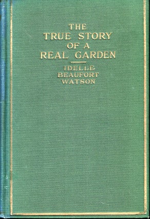 Item #55005 The True Story of a Real Garden. Idelle Beaufort Watson