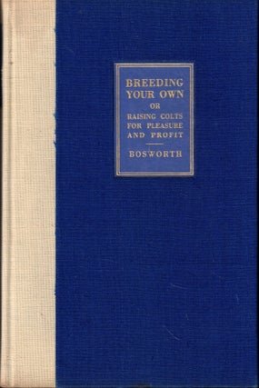 Item #55139 Breeding Your Own: How To Raise and Train Colts for Pleasure and Profit. Clarence E....