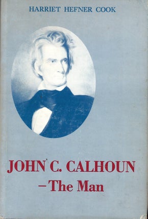 Item #55141 John C. Calhoun-The Man. Harriet Hefner Cook