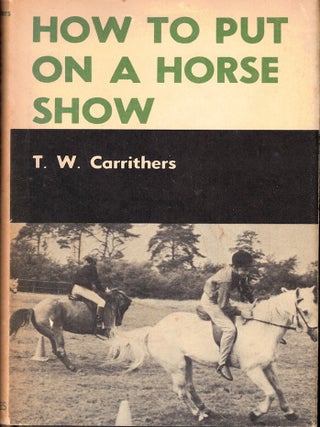 Item #55163 How to Put on a Horse Show. T. W Carrithers
