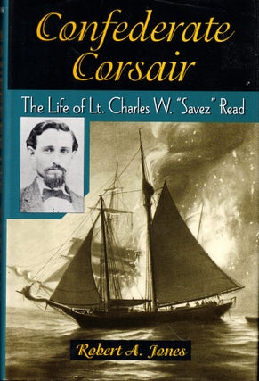 Item #55183 Confederate Corsair: The Life of Lt. Charles W. "Savez" Read. Robert A. Jones