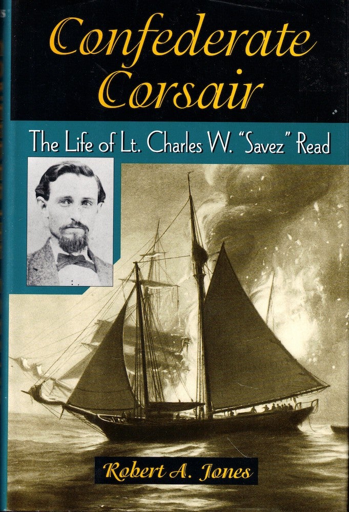 Item #55183 Confederate Corsair: The Life of Lt. Charles W. "Savez" Read. Robert A. Jones.