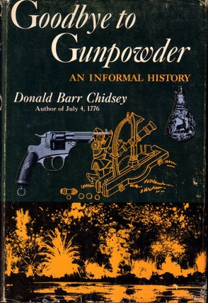Item #55295 Goodbye to Gunpowder: An Informal History. Donald Barr Chidsey