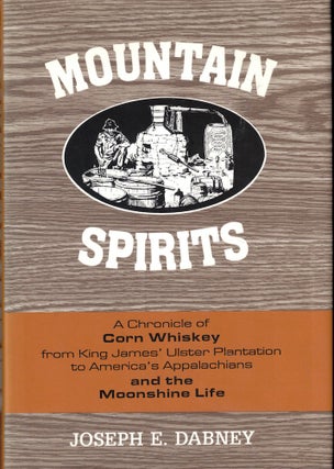 Item #55677 Mountain Spirits: A Chronicle of Corn Whiskey from King James' Ulster Plantation...