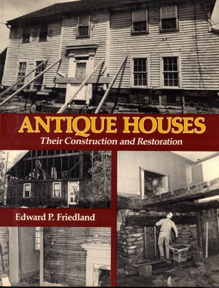 Item #55768 Antique Houses: Their Construction and Restoration. Edward P. Friedland