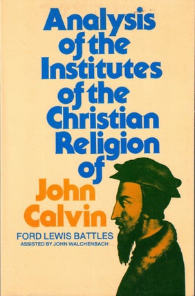 Item #55787 Analysis of the Institutes of the Christian Religion of John Calvin. Ford Lewis Battles