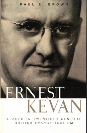 Item #55789 Ernest Kevan: Leader in Twentieth Century British Evangelicalism. Paul E. Brown
