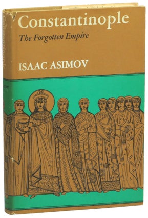 Item #55798 Constantinople: The Forgotten Empire. Isaac Asimov