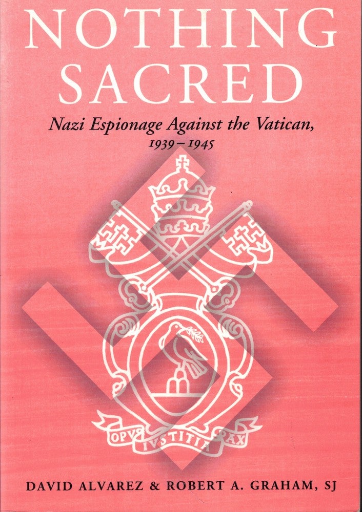 Item #55873 Nothing Sacred: Nazi Espionage Against the Vatican, 1939-1945. David Alvarez, SJ Robert A. Graham.